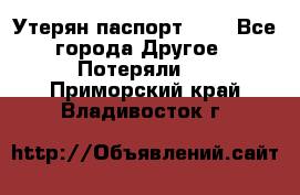 Утерян паспорт.  . - Все города Другое » Потеряли   . Приморский край,Владивосток г.